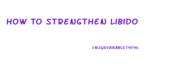 How To Strengthen Libido