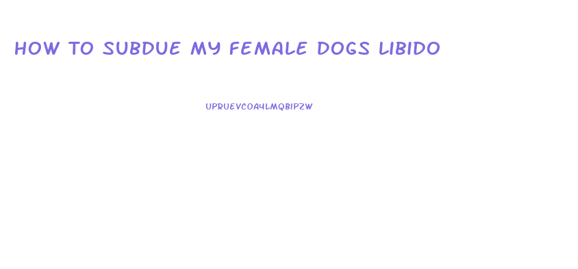 How To Subdue My Female Dogs Libido