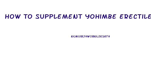 How To Supplement Yohimbe Erectile Dysfunction