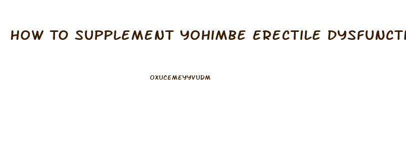 How To Supplement Yohimbe Erectile Dysfunction