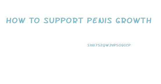 How To Support Penis Growth