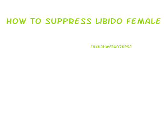 How To Suppress Libido Female