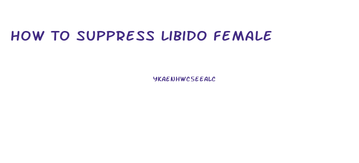 How To Suppress Libido Female