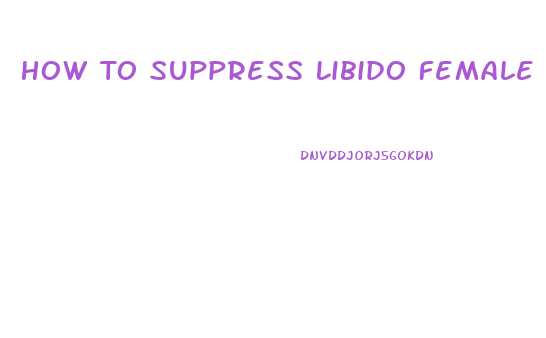 How To Suppress Libido Female