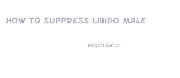 How To Suppress Libido Male