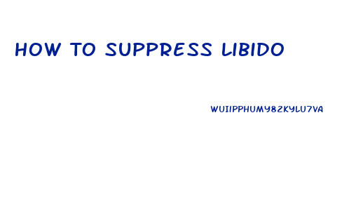 How To Suppress Libido