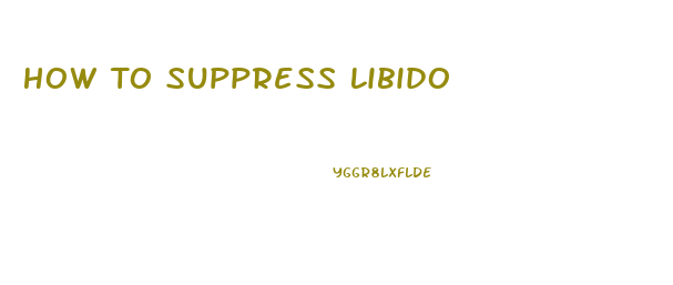 How To Suppress Libido