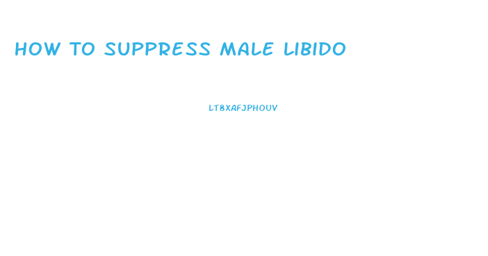 How To Suppress Male Libido
