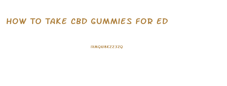 How To Take Cbd Gummies For Ed