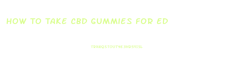 How To Take Cbd Gummies For Ed