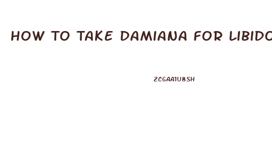 How To Take Damiana For Libido