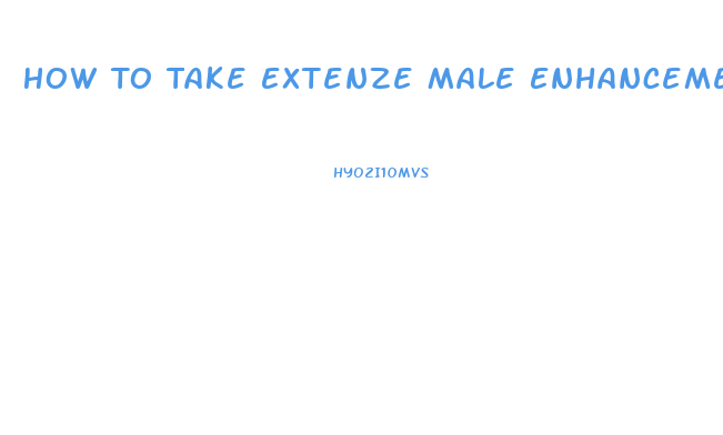 How To Take Extenze Male Enhancement Pills