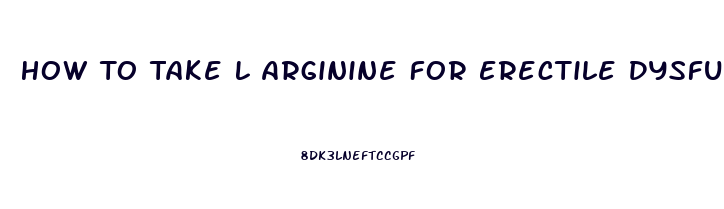 How To Take L Arginine For Erectile Dysfunction