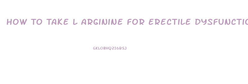 How To Take L Arginine For Erectile Dysfunction
