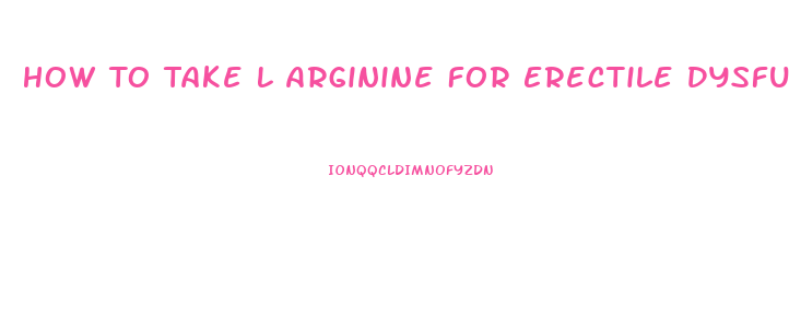 How To Take L Arginine For Erectile Dysfunction