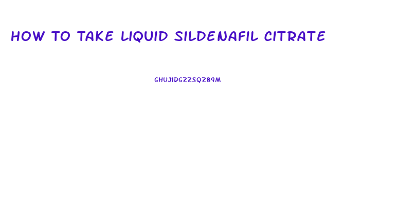 How To Take Liquid Sildenafil Citrate