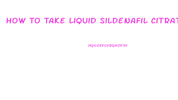 How To Take Liquid Sildenafil Citrate