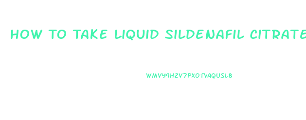 How To Take Liquid Sildenafil Citrate