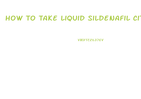 How To Take Liquid Sildenafil Citrate