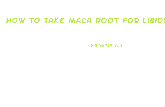 How To Take Maca Root For Libido