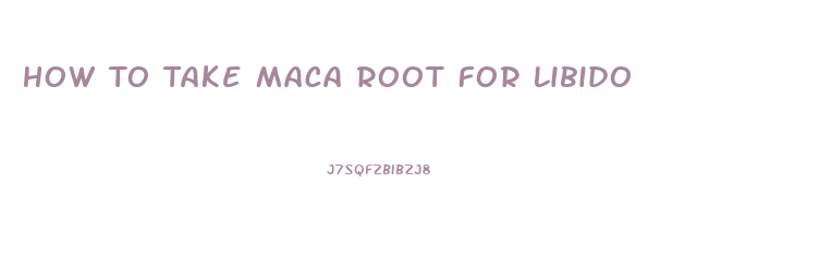 How To Take Maca Root For Libido