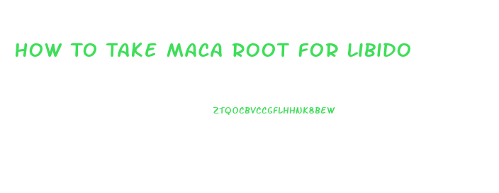 How To Take Maca Root For Libido