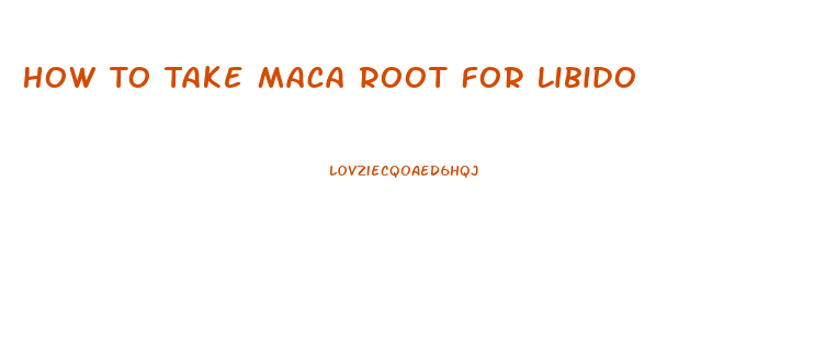 How To Take Maca Root For Libido