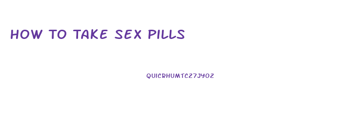 How To Take Sex Pills