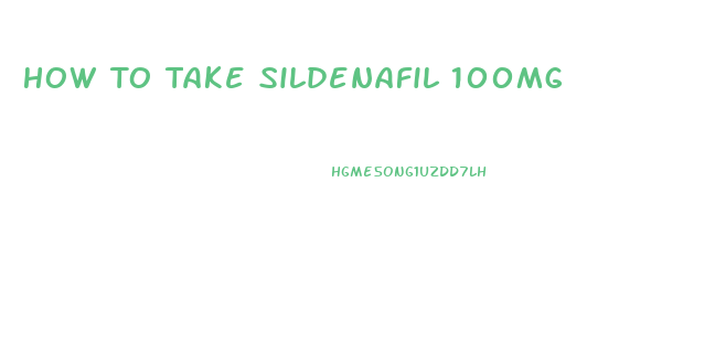 How To Take Sildenafil 100mg