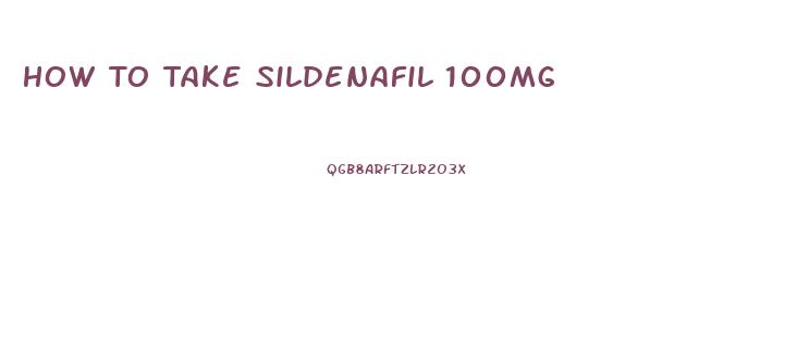 How To Take Sildenafil 100mg