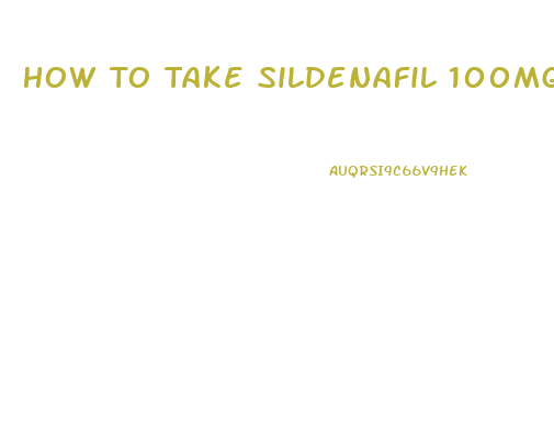 How To Take Sildenafil 100mg