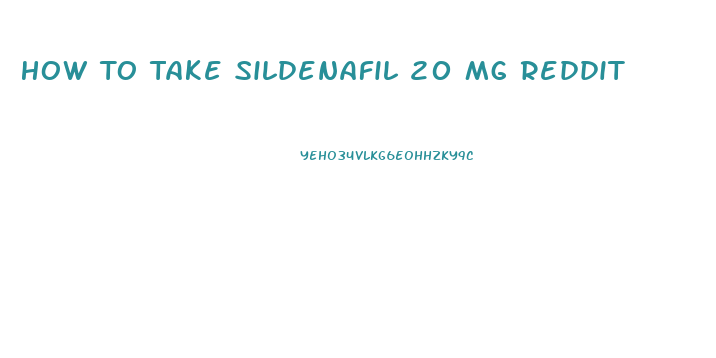 How To Take Sildenafil 20 Mg Reddit