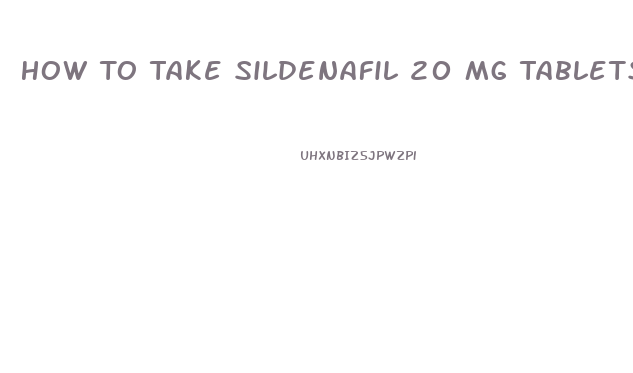 How To Take Sildenafil 20 Mg Tablets