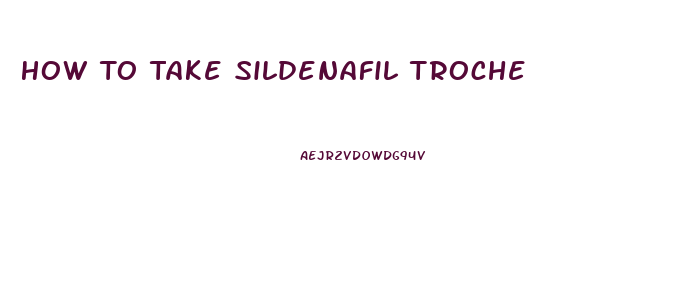 How To Take Sildenafil Troche
