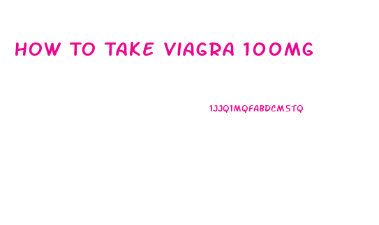 How To Take Viagra 100mg