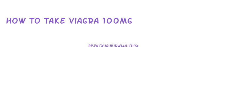 How To Take Viagra 100mg