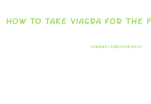 How To Take Viagra For The First Time