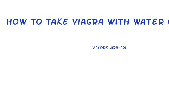 How To Take Viagra With Water Or Milk