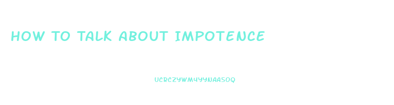 How To Talk About Impotence
