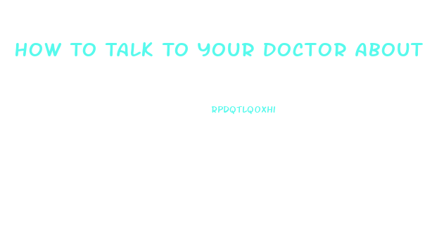 How To Talk To Your Doctor About Erectile Dysfunction