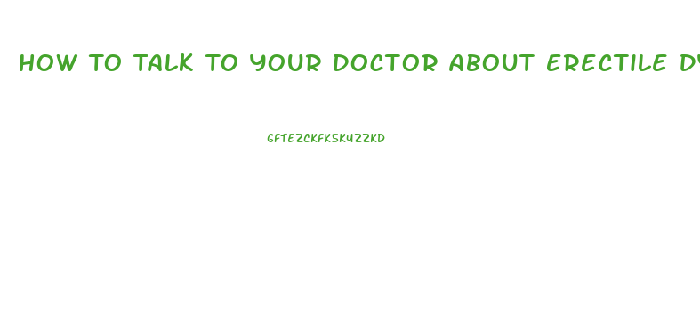 How To Talk To Your Doctor About Erectile Dysfunction