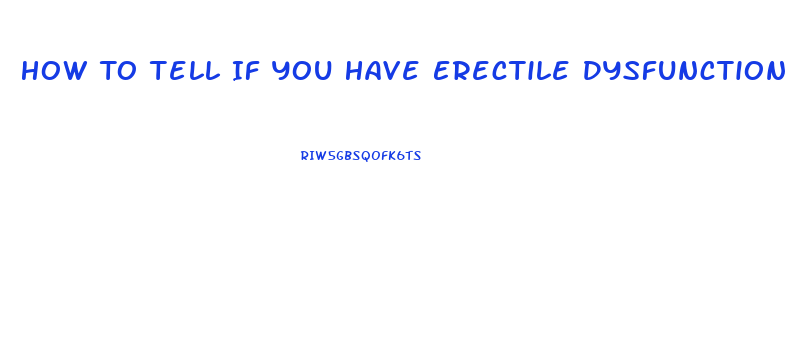 How To Tell If You Have Erectile Dysfunction