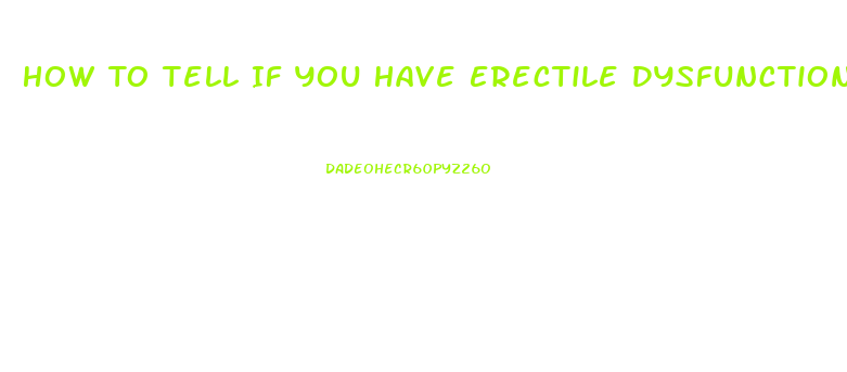 How To Tell If You Have Erectile Dysfunction