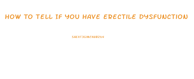 How To Tell If You Have Erectile Dysfunction