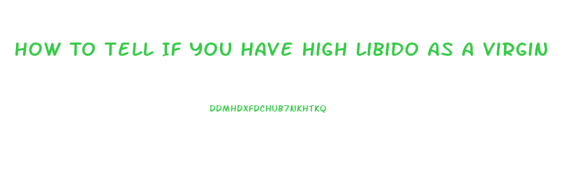 How To Tell If You Have High Libido As A Virgin