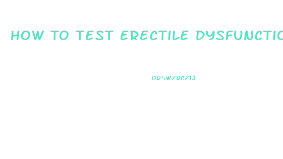 How To Test Erectile Dysfunction