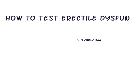 How To Test Erectile Dysfunction