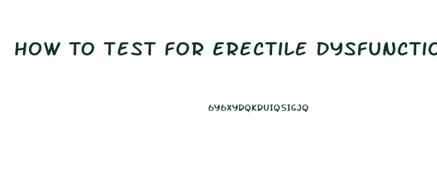How To Test For Erectile Dysfunction