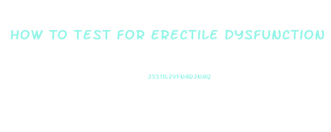 How To Test For Erectile Dysfunction