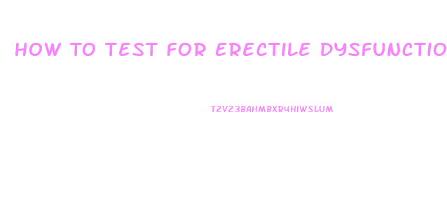 How To Test For Erectile Dysfunction